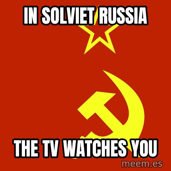 In Soviet Russia meme: in solviet russia / the tv watches you