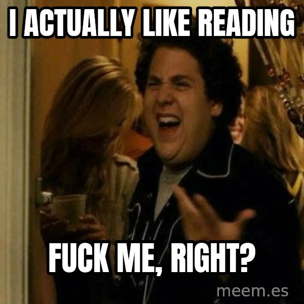 Fuck me right meme: I ACTUALLY LIKE READING / FUCK ME, RIGHT?