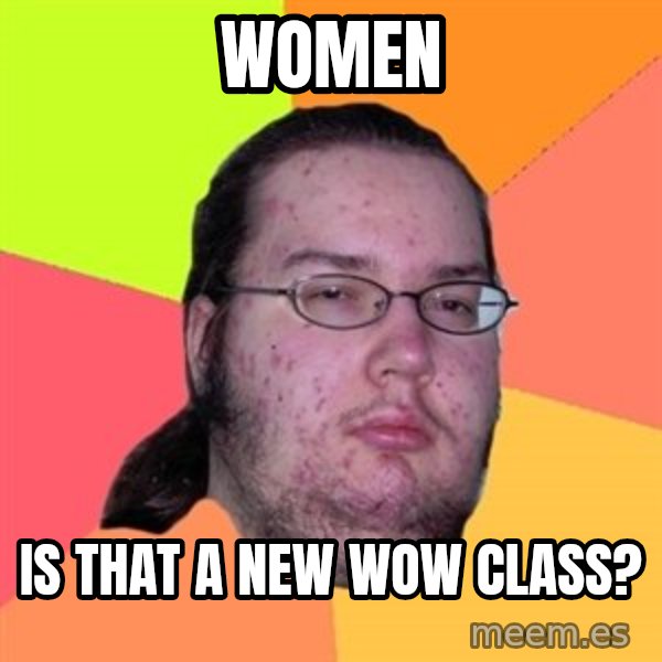Butthurt Dweller meme: women / is that a new wow class?
