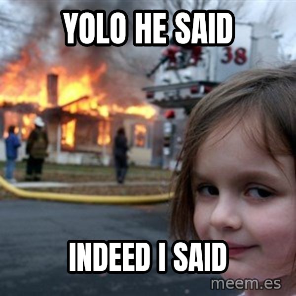 Disaster Girl meme: YOLo he said / indeed i said