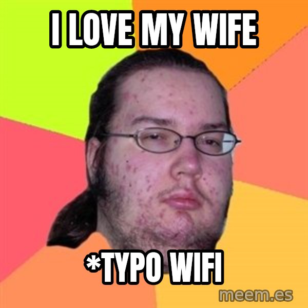 Butthurt Dweller meme: I Love my wife / *typo wifi