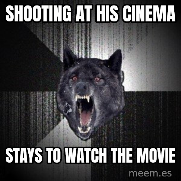 Insanity Wolf meme: SHOOTING AT HIS CINEMA / STAYS TO WATCH THE MOVIE