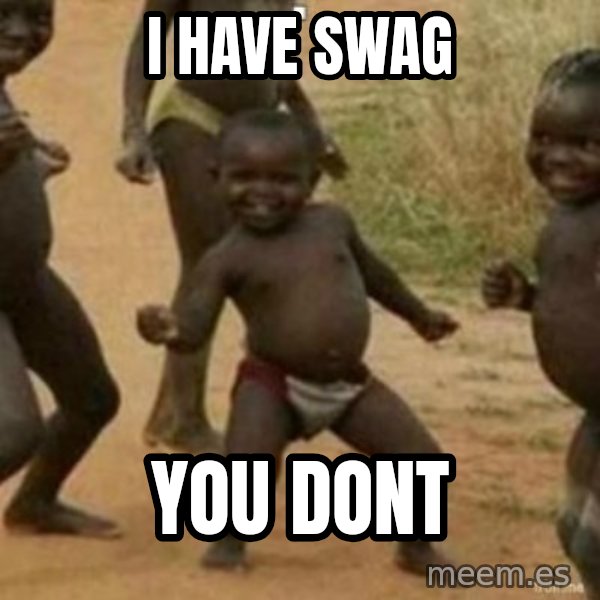 Black Kid meme: i have swag / you dont