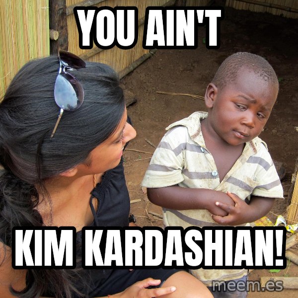 Skeptical African Child meme: You Ain't / Kim Kardashian!