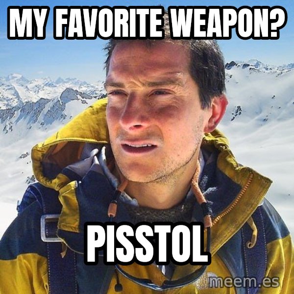Bear Grylls Loneliness meme: My favorite weapon? / Pisstol