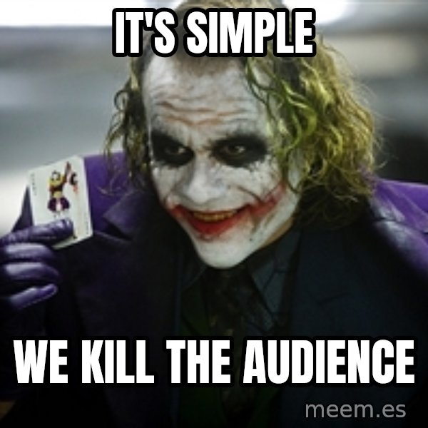 joker meme: IT'S SIMPLE / WE KILL THE AUDIENCE