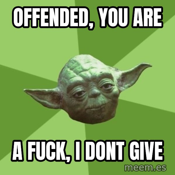 Advice Yoda Gives meme: offended, you are / a fuck, I dont give