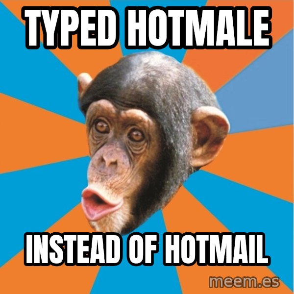 Stupid Monkey meme: typed hotmale / instead of hotmail