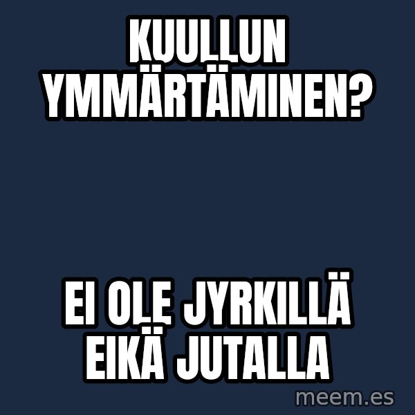 Katainen Perkele meme: Kuullun   ymmärtäminen? / Ei  ole Jyrkillä   eikä  Jutalla