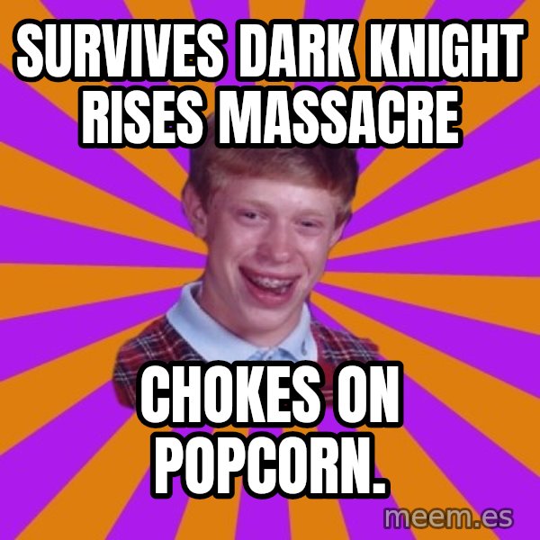Unlucky Brian Strikes Again meme: survives dark knight rises MASSACRE / chokes on popcorn.