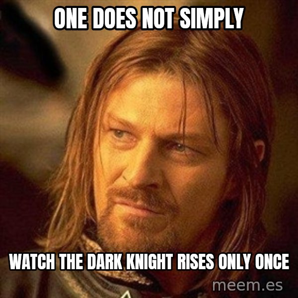 Boromir meme: oNE DOES NOT SIMPLY / WATCH THE DARK KNIGHT RISES ONLY ONCE