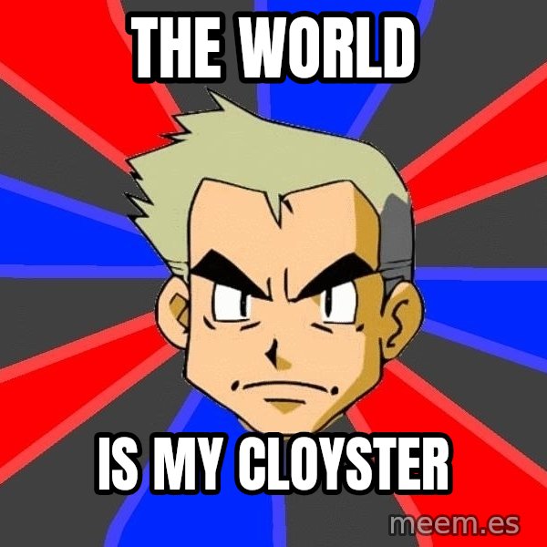 Professor Oak meme: the world / is my cloyster
