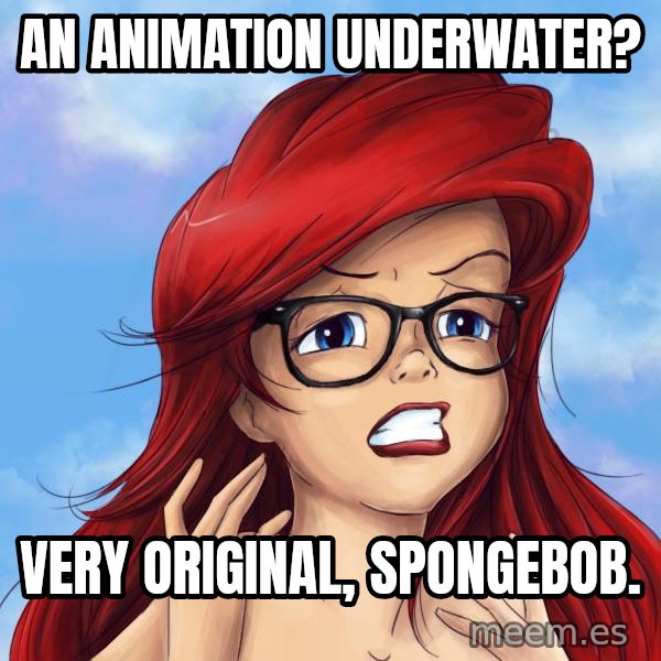 Hipster Ariel meme: An animation underwater? / Very original, spongebob.