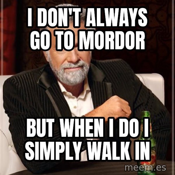 The Most Interesting Man In The World meme: i don't always go to mordor / but when i do i simply walk in
