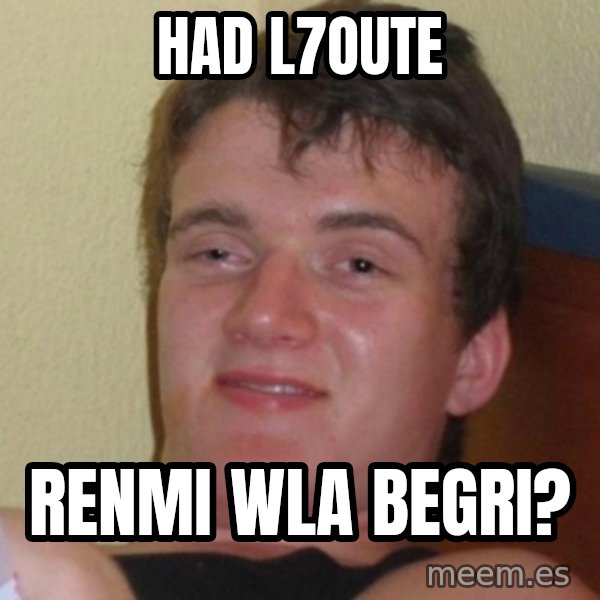 Really Stoned Guy meme: had l7oute / renmi wla begri?