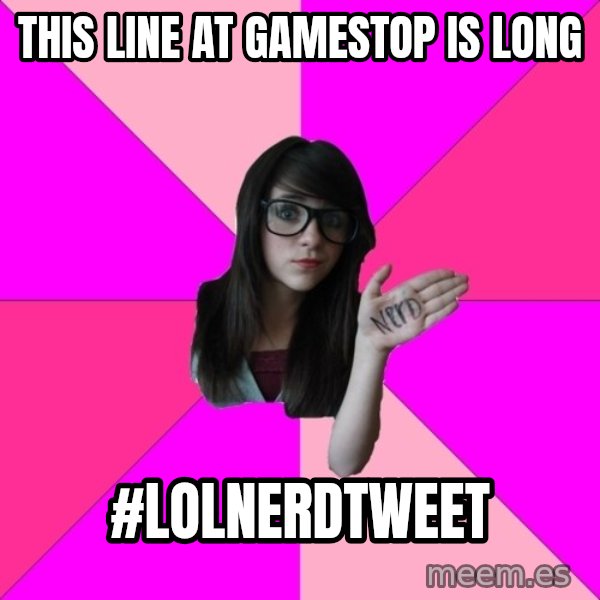 Idiot Nerd Girl meme: This line at gamestop is long / #lolnerdtweet