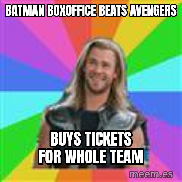 Overly Accepting Thor meme: Batman Boxoffice beats Avengers / Buys tickets for Whole Team