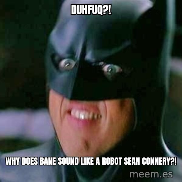 Goddamn Batman meme: dUHFUQ?! / WHY DOES BANE SOUND LIKE A ROBOT SEAN CONNERY?!