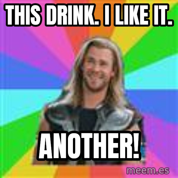 Overly Accepting Thor meme: This drink. i like it. / Another!