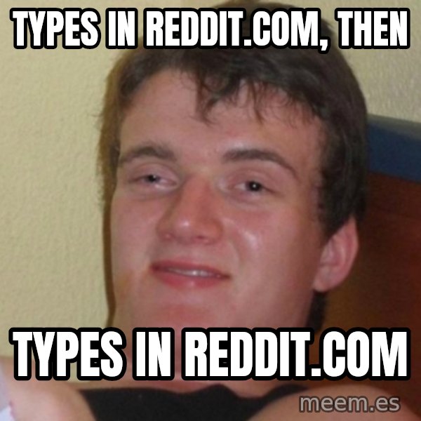 Really Stoned Guy meme: Types in reddit.com, then / types in reddit.com