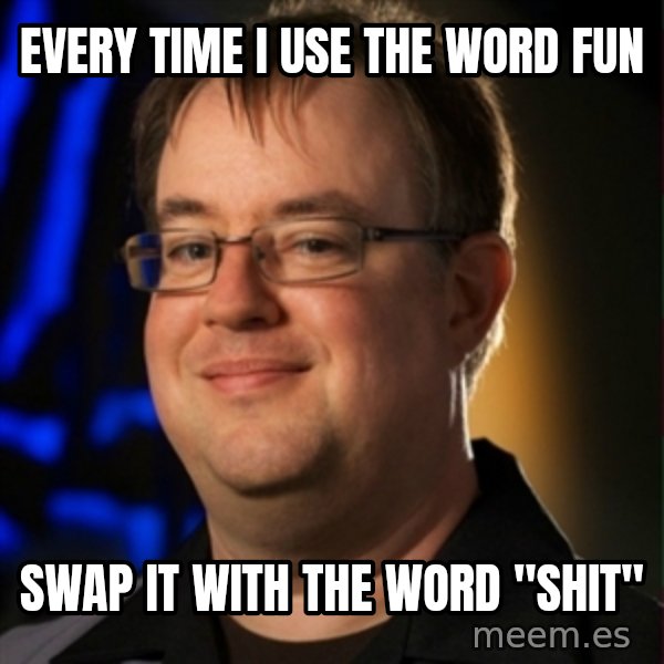 Jay Wilson Diablo 3 meme: Every Time i use the Word Fun / Swap it with the word "SHIT"