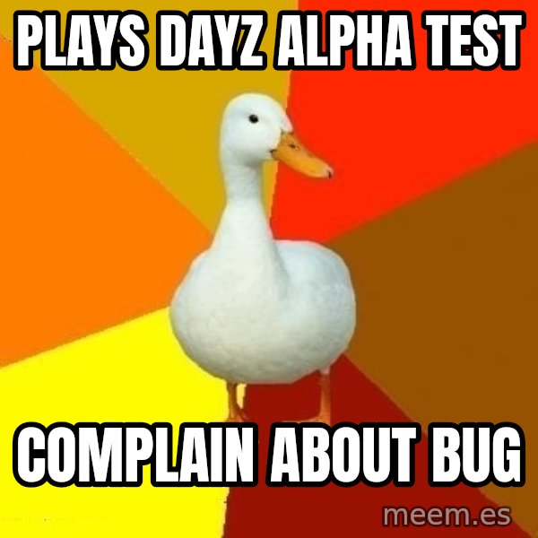 Technologically Impaired Duck meme: Plays dayz alpha test / complain about bug