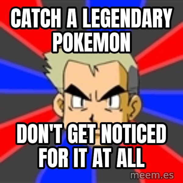 Professor Oak meme: catch a legendary pokemon / don't get noticed for it at all