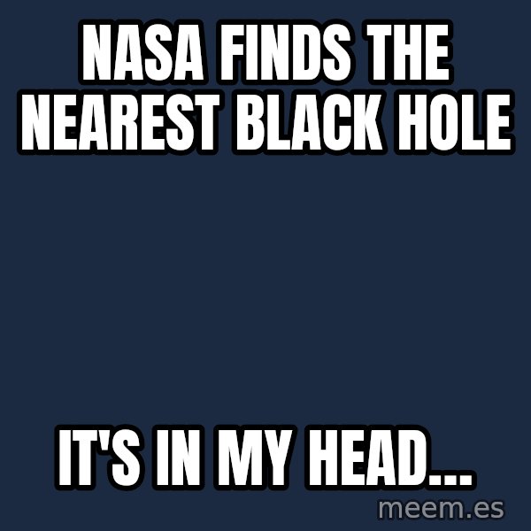 Katainen Perkele meme: NASA   finds   The  Nearest  Black  Hole / It's   in   my   head…