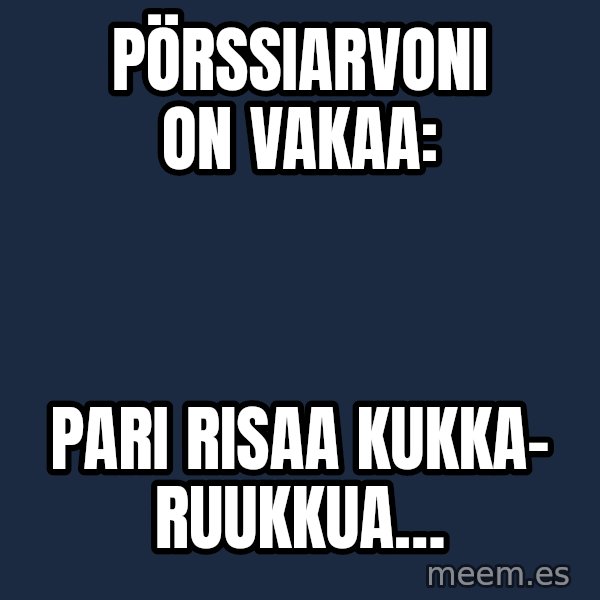 Katainen Perkele meme: Pörssiarvoni        on   vakaa: / pari   risaa    kukka-   ruukkua…