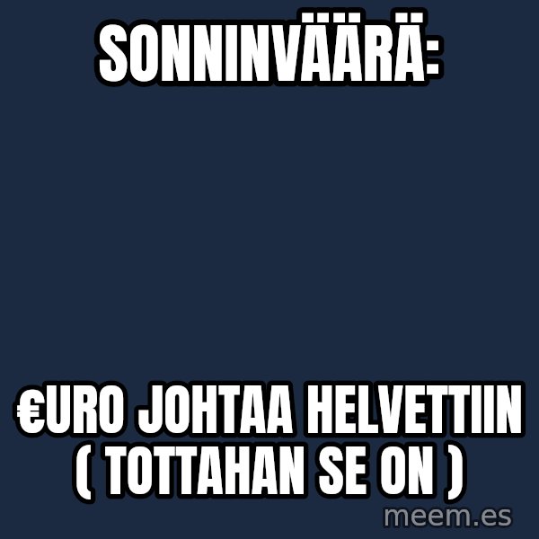 Katainen Perkele meme: Sonninväärä: / €uro   johtaa   Helvettiin   ( tottahan  se  on )