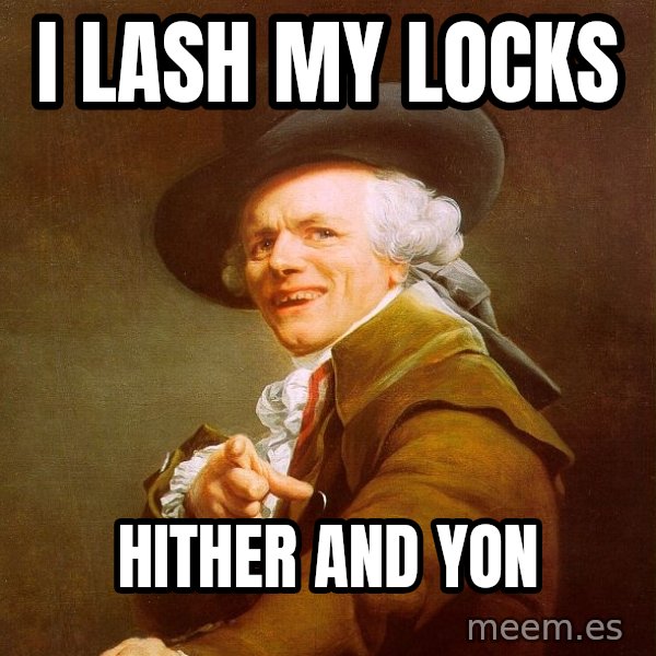 Joseph Ducreux meme: I lash my locks / Hither and Yon