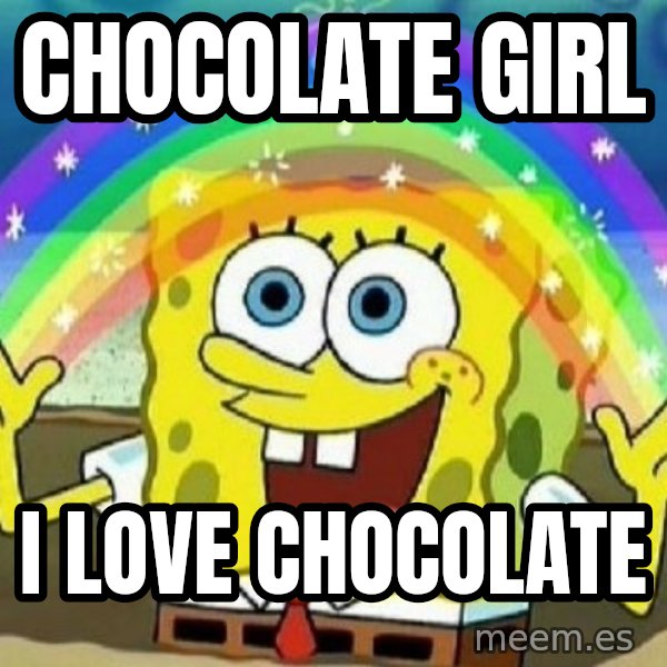 See? Nobody Cares meme: CHOCOLATE GIRL / I LOVE CHOCOLATE