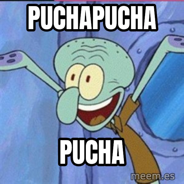 calamardo me vale meme: puchapucha / pucha