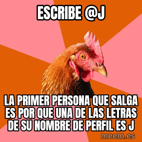 Anti Joke Chicken meme: Escribe @J / LA primer persona que salga es por que una de las letras de su nombre de perfil es J