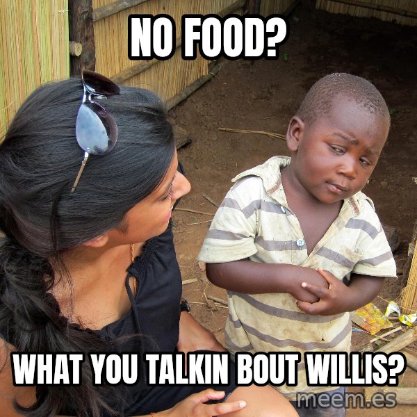 Skeptical African Child meme: No food? / what you talkin bout willis?