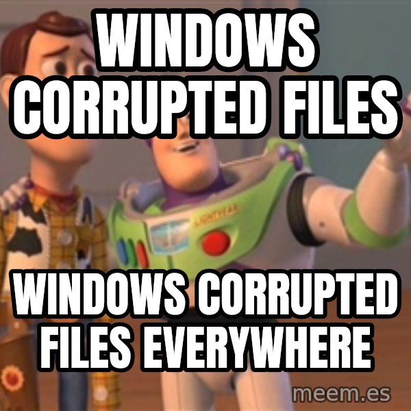 Tseverywhere meme: windows corrupted files / windows corrupted files everywhere