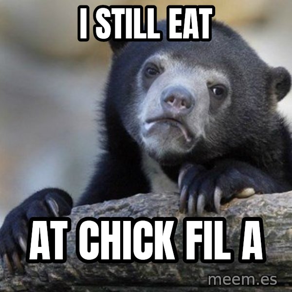 Confession Bear meme: I still eat / at chick fil a