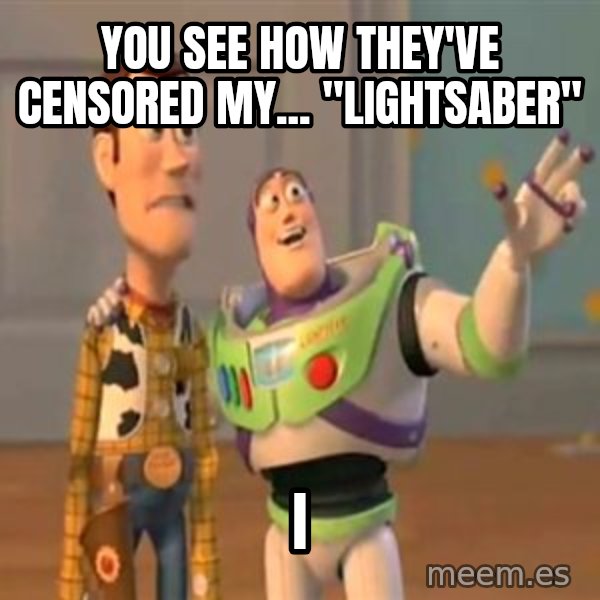 X, X Everywhere  meme: You see how they've censored my... "lightsaber" / i