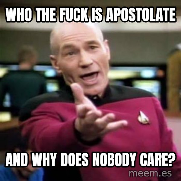 Picard Wtf meme: Who the FUCK IS APOSTOLATE / AND WHY DOES NOBODY CARE?