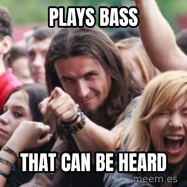 Ridiculously Photogenic Metalhead meme: PLAYS BASS / THAT CAN BE HEARD