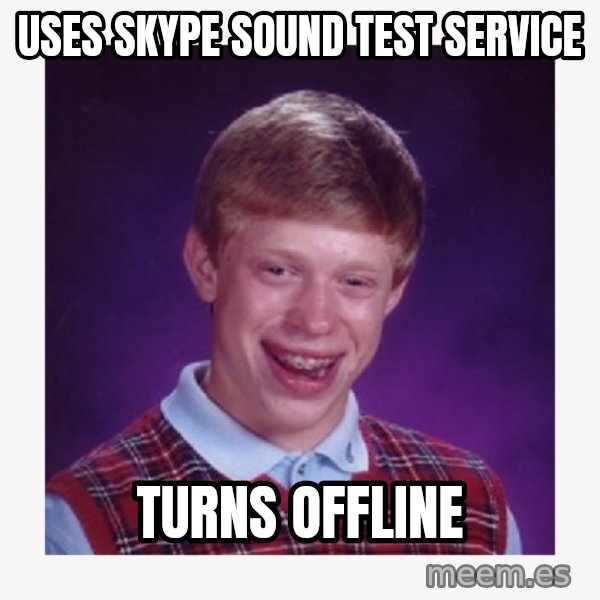 nerdy kid lolz meme: uses skype sound test service / turns offline