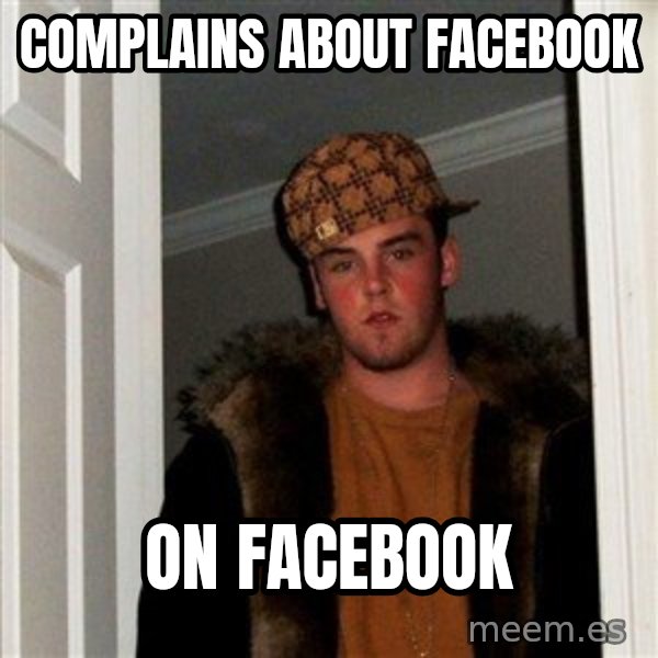 Scumbag Steve meme: complains about facebook / on facebook