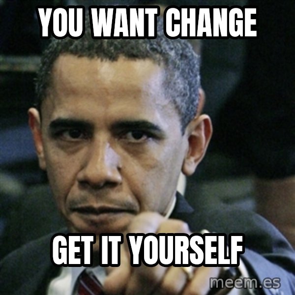 Pissed off Obama meme: you want change / get it yourself