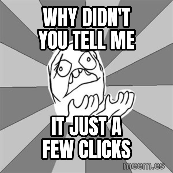 Whyyy??? meme: why didn't you tell me / it just a few clicks