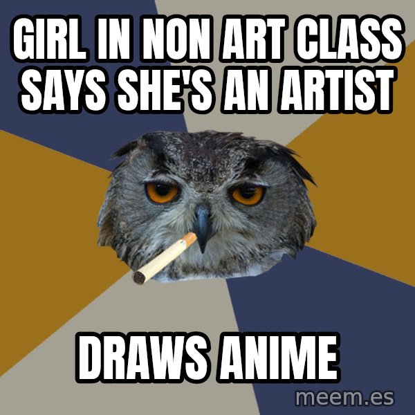 Art Student Owl meme: Girl in non art class says she's an artist / DRaws anime