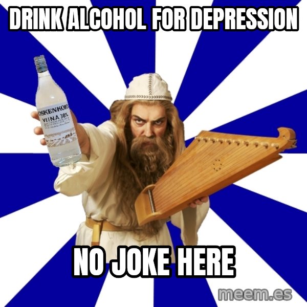 FinnishProblems meme: Drink Alcohol for depression / No joke here