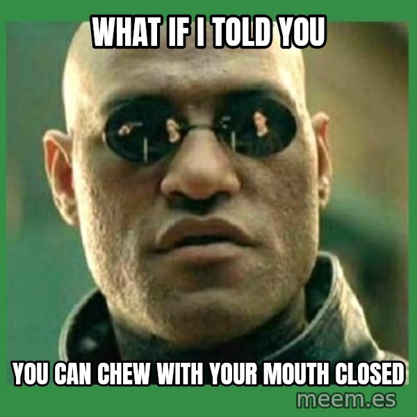 Matrix Morpheus meme: What If I told You / You can chew with your mouth closed