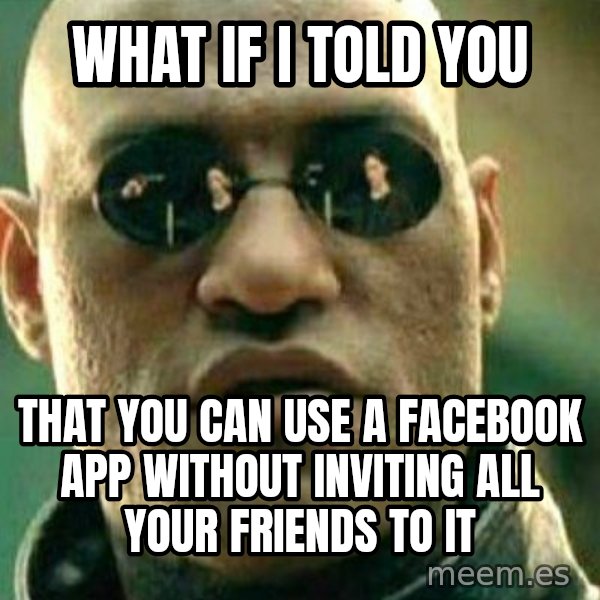 What If I Told You meme: what if i told you / that you can use a facebook app without inviting all your friends to it