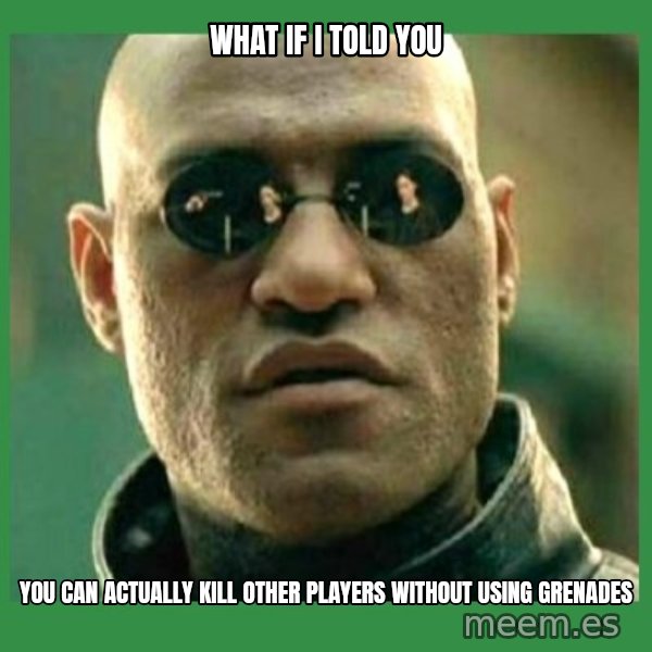 Matrix Morpheus meme: WHAT IF I TOLD YOU / YOU CAN ACTUALLY KILL OTHER PLAYERS WITHOUT USING GRENADES