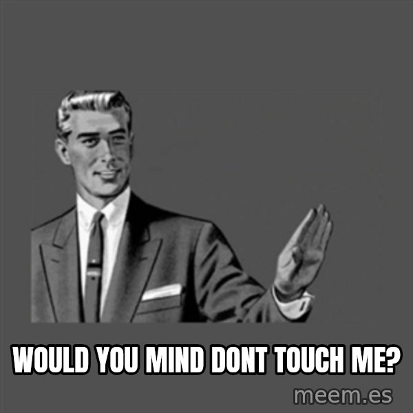 Grammar Guy meme: wOULD YOU MIND DONT TOUCH ME?